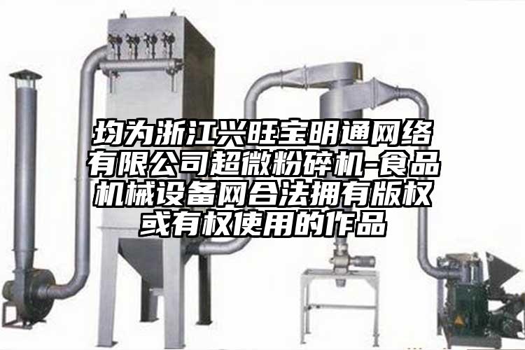 均為浙江興旺寶明通網絡有限公司超微黄瓜视频黄色免费下载-食品機械設備網合法擁有版權或有權使用的作品