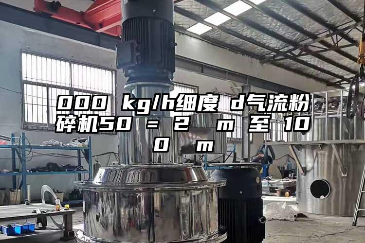 000 kg/h細度 d氣流黄瓜视频黄色免费下载50 = 2 µm 至 100 µm