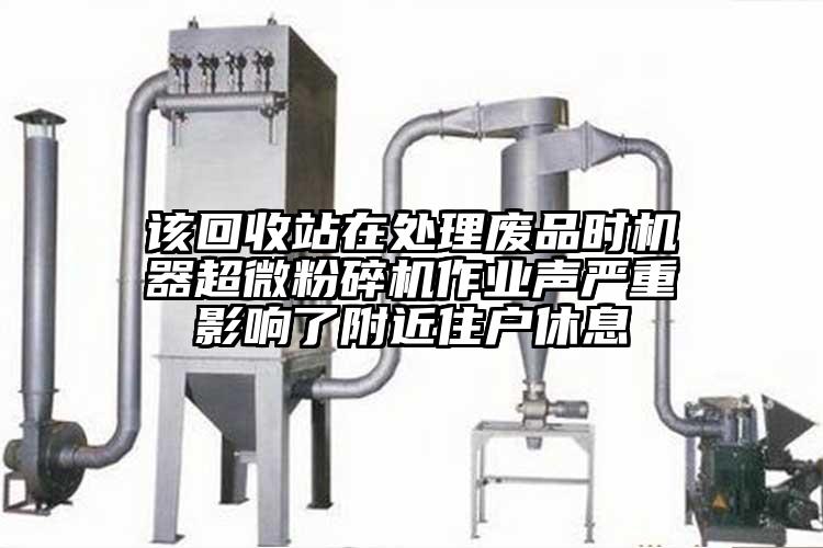 該回收站在處理廢品時機器超微黄瓜视频黄色免费下载作業聲嚴重影響了附近住戶休息